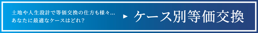 土地や人生設計で等価交換の仕方も様々…あなたに最適なケースはどれ？ ケース別等価交換