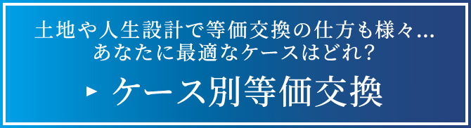 土地や人生設計で等価交換の仕方も様々…あなたに最適なケースはどれ？ ケース別等価交換